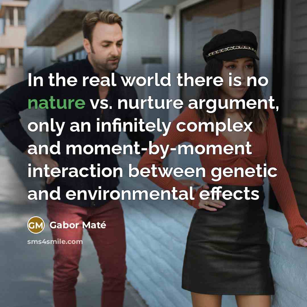 “In the real world there is no nature vs. nurture…” quote by Gabor Mate