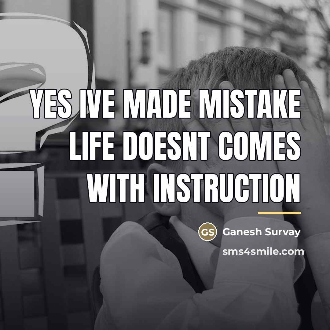 “Yes ive made mistake life doesnt comes with instruction…” quote by Ganesh Survay