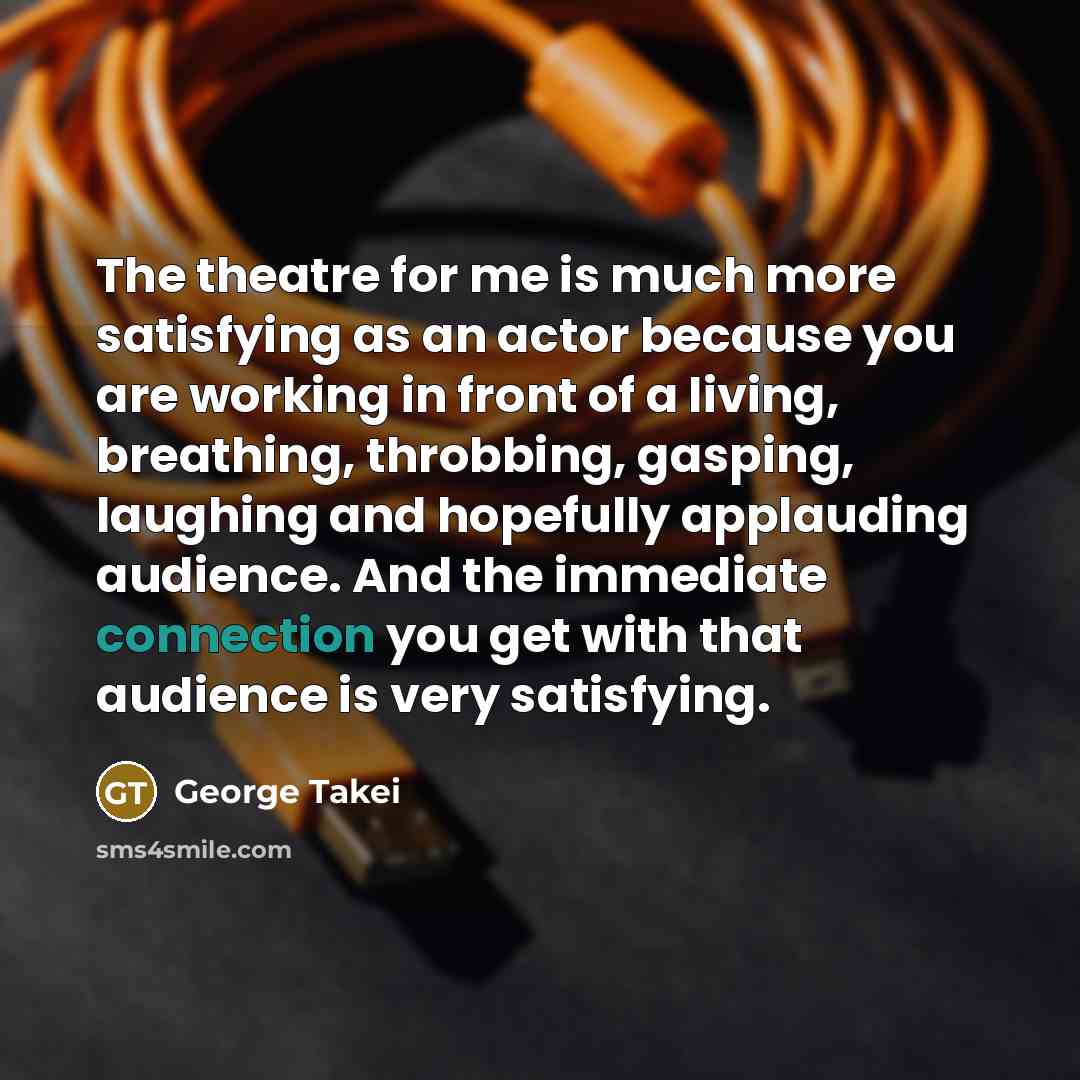 “The theatre for me is much more satisfying as an…” quote by George Takei