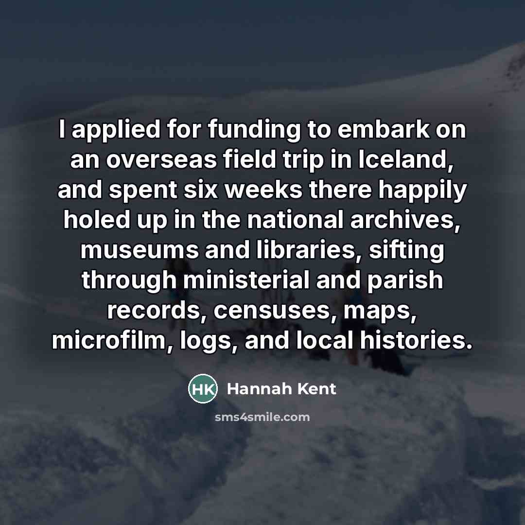 “I applied for funding to embark on an overseas field…” quote by Hannah Kent