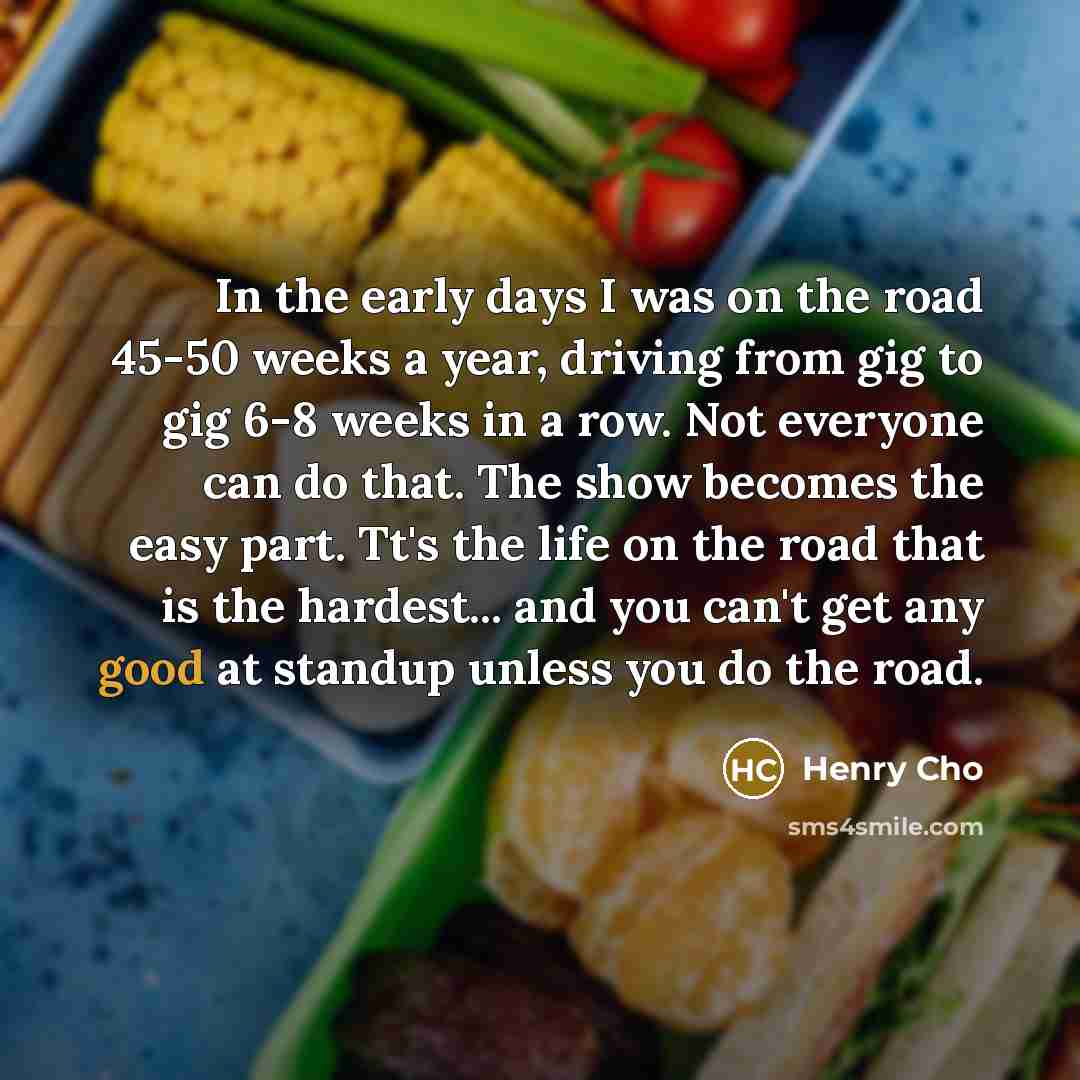 “In the early days I was on the road 45-50…” quote by Henry Cho