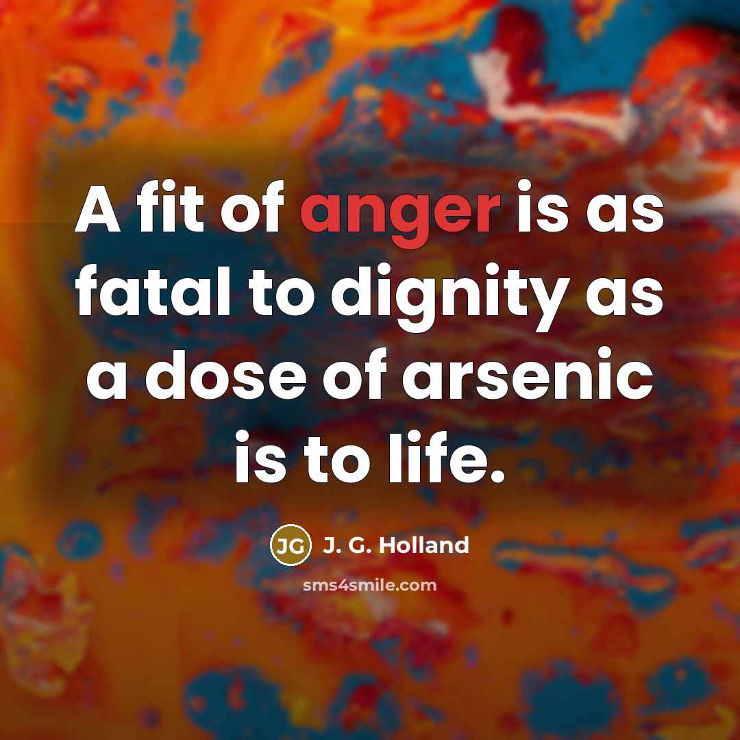 “A fit of anger is as fatal to dignity as…” quote by J. G. Holland