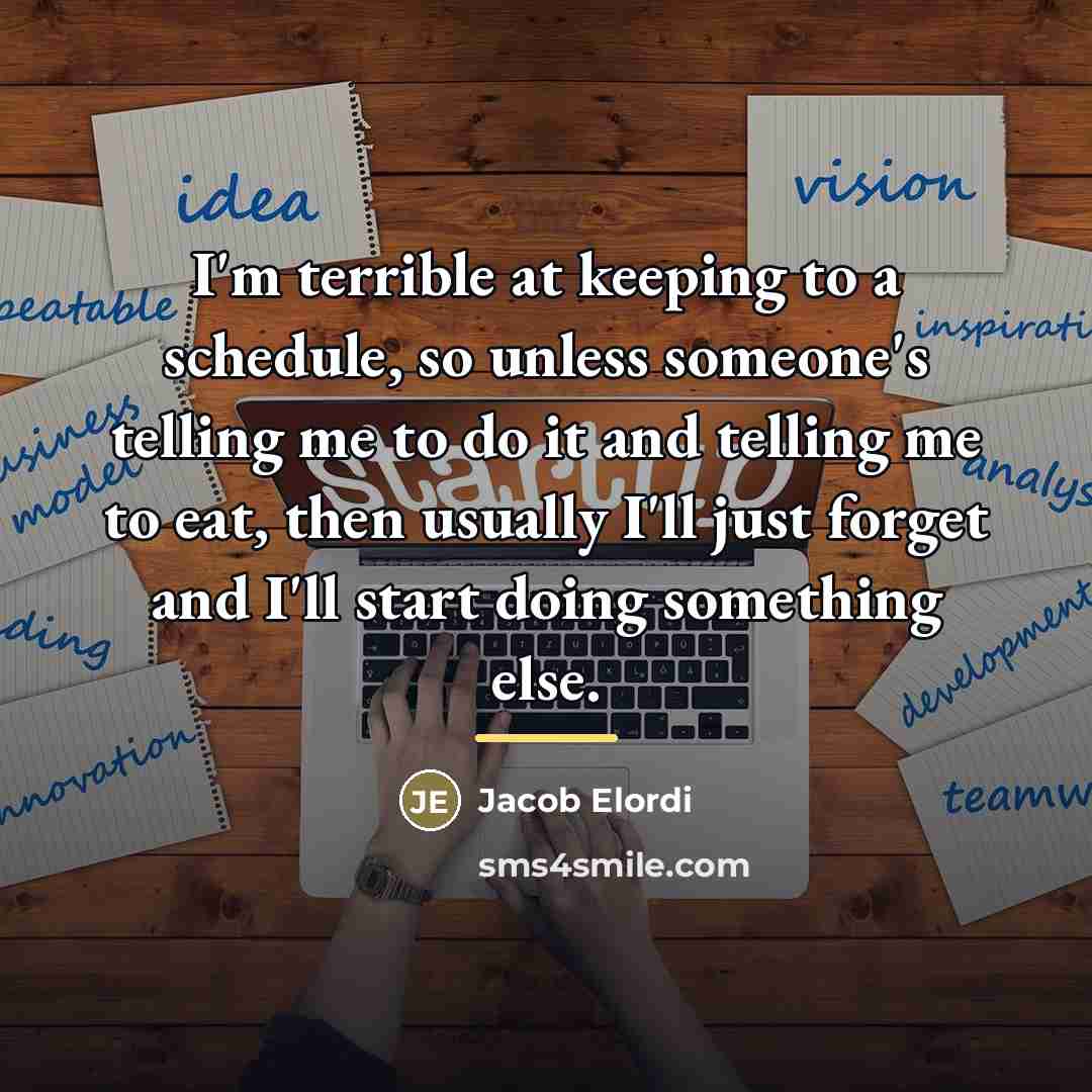 “I'm terrible at keeping to a schedule, so unless someone's…” quote by Jacob Elordi