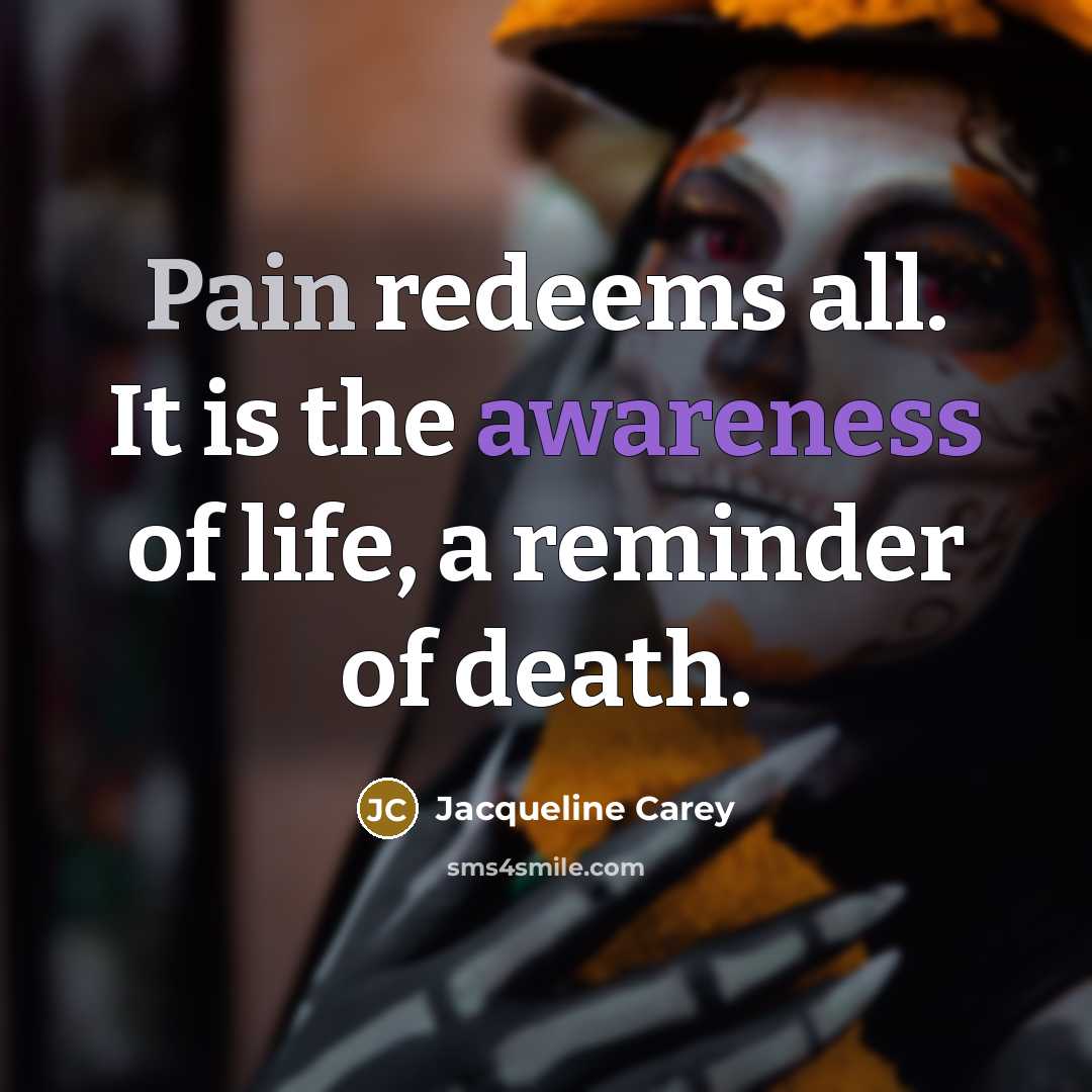 “Pain redeems all. It is the awareness of life, a…” quote by Jacqueline Carey
