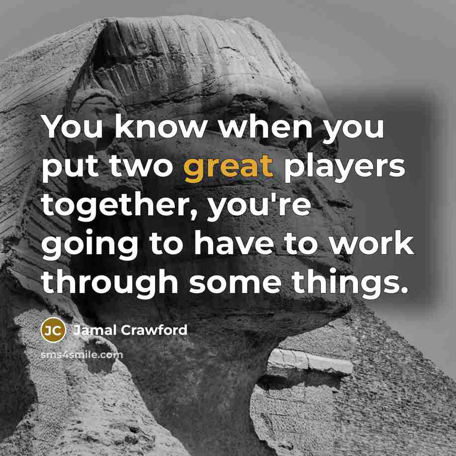 “You know when you put two great players together, you're going to have to work through some things.” quote by Jamal Crawford
