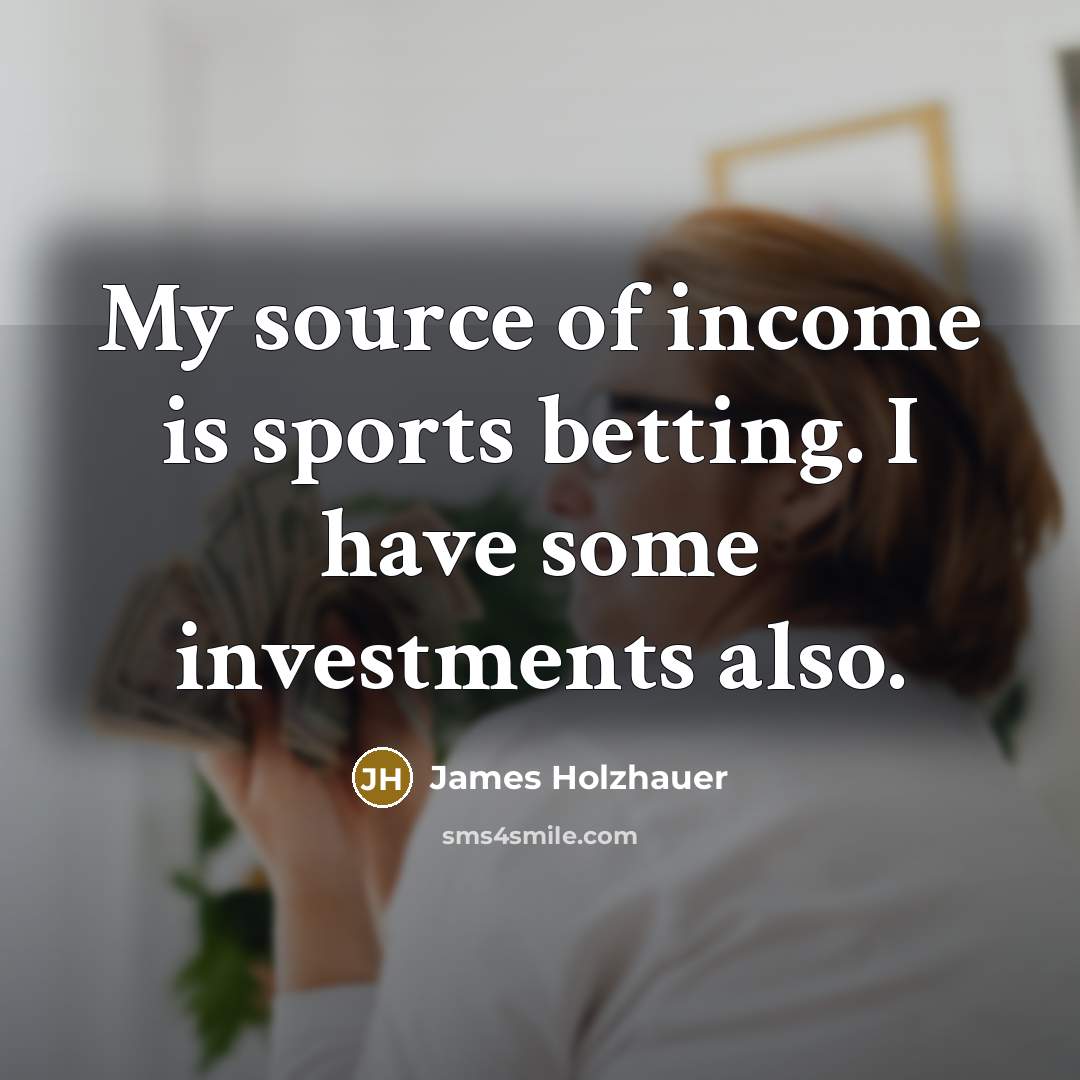 “My source of income is sports betting. I have some…” quote by James Holzhauer