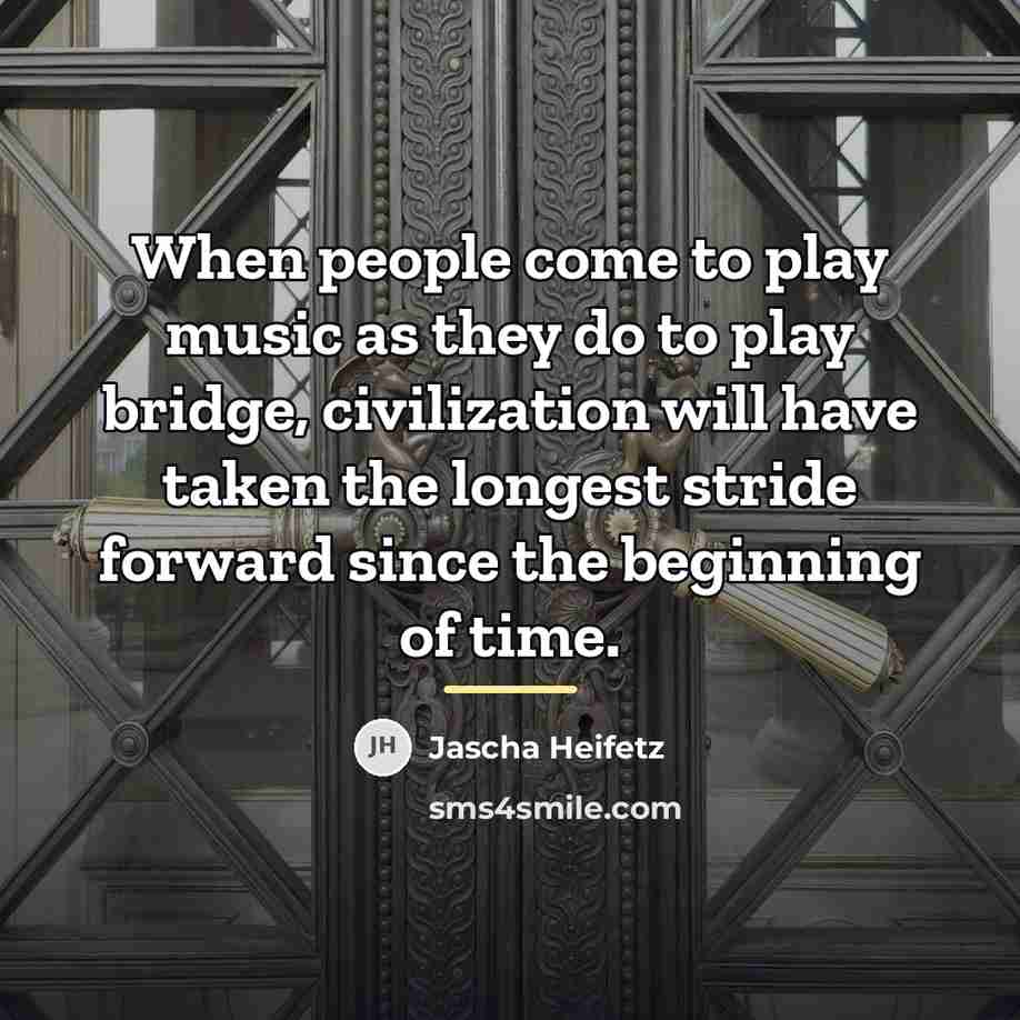 “When people come to play music as they do to…” quote by Jascha Heifetz