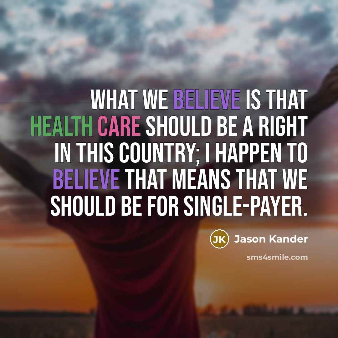 “What we believe is that health care should be a…” quote by Jason Kander