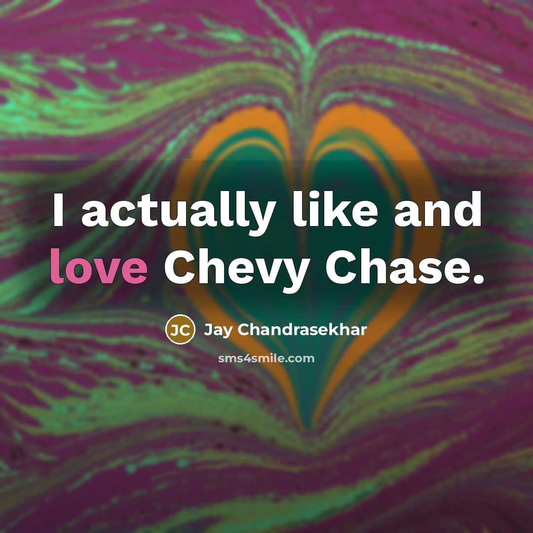 “I actually like and love Chevy Chase.…” quote by Jay Chandrasekhar