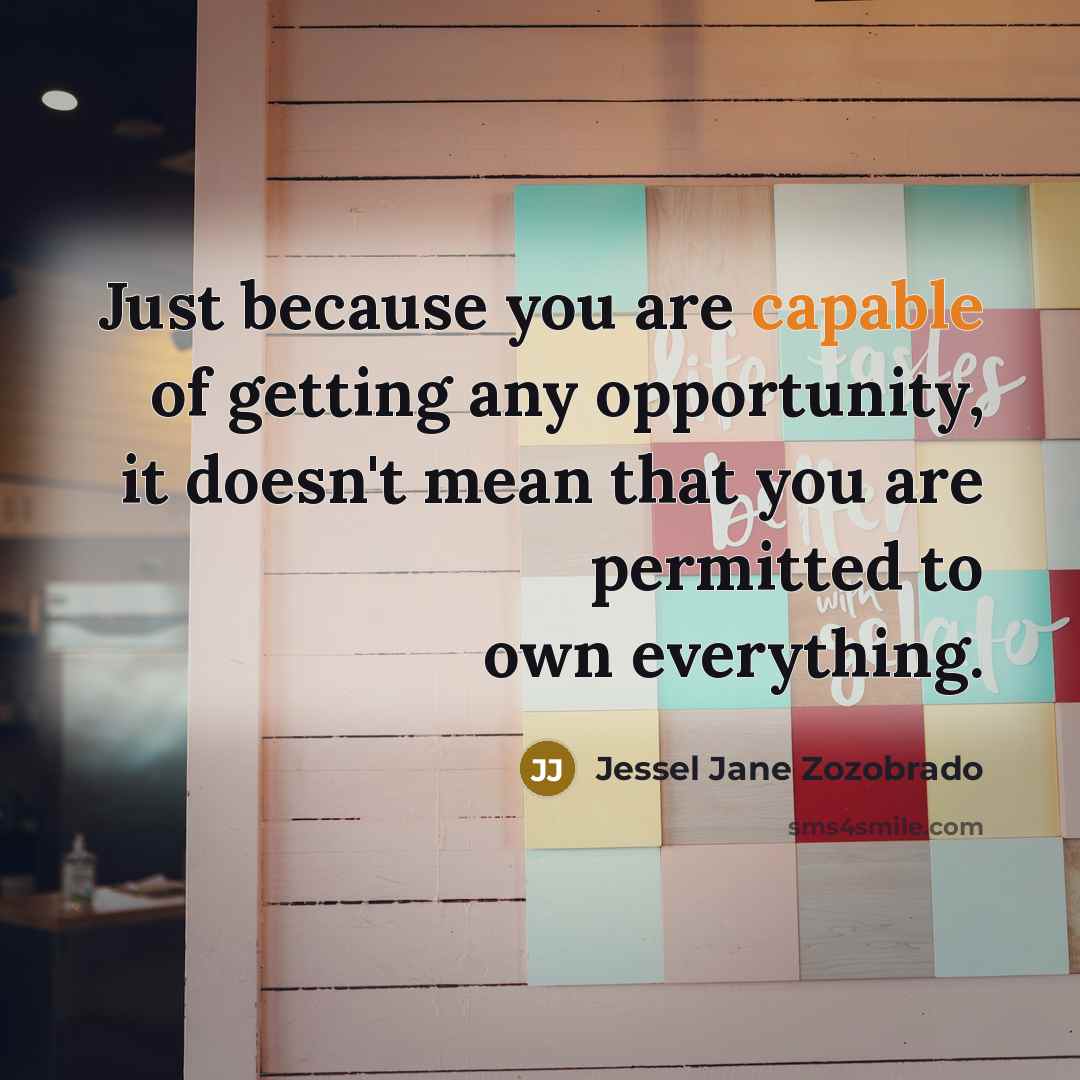 “Just because you are capable of getting any opportunity, it…” quote by Jessel Jane Zozobrado
