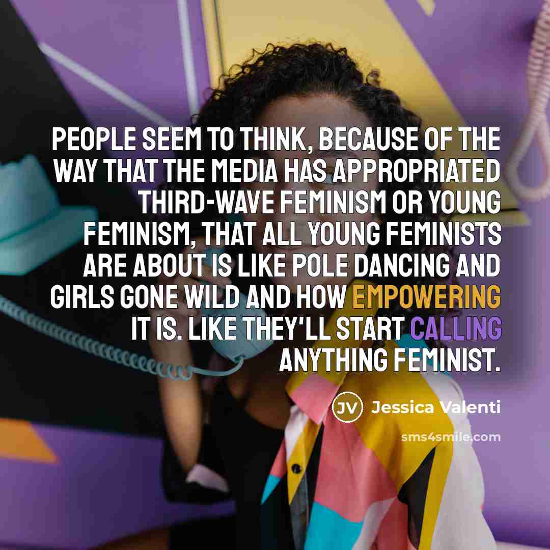 “People seem to think, because of the way that the…” quote by Jessica Valenti
