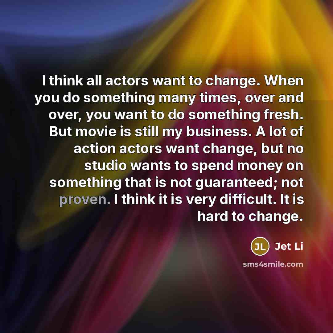“I think all actors want to change. When you do…” quote by Jet Li