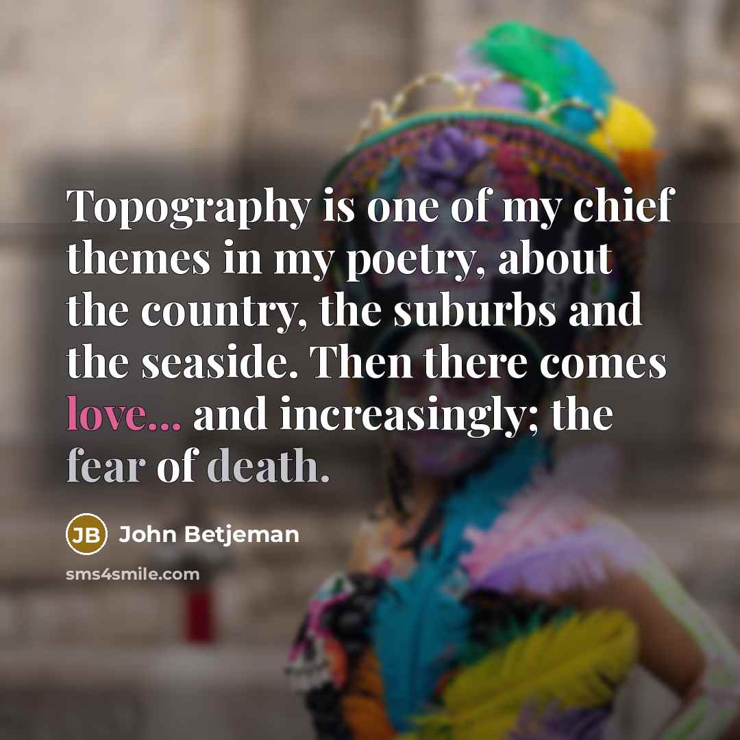 “Topography is one of my chief themes in my poetry,…” quote by John Betjeman