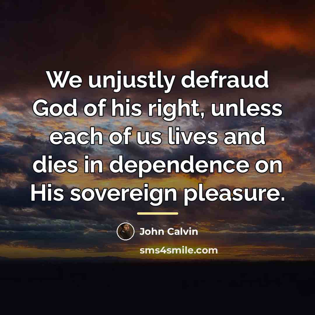 “We unjustly defraud God of his right, unless each of…” quote by John Calvin