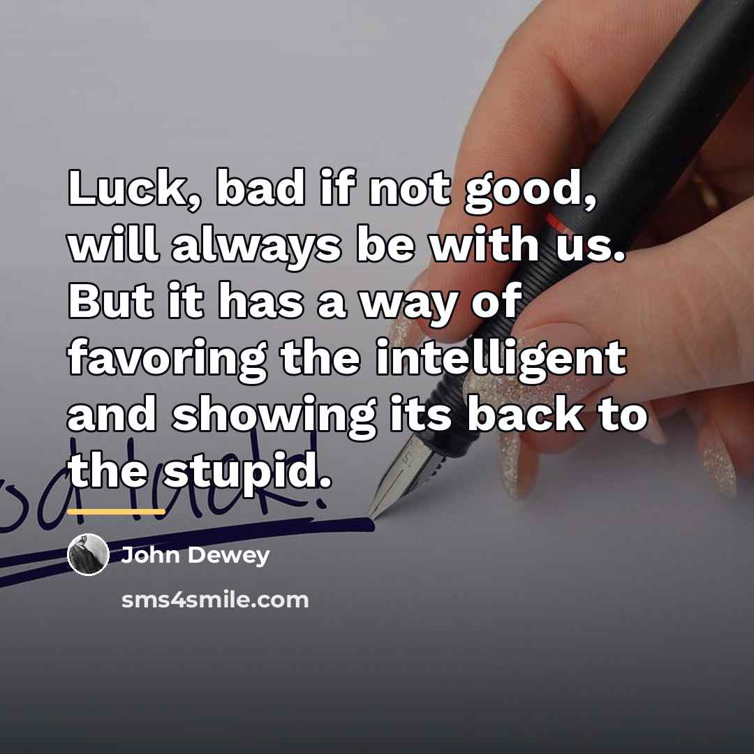 “Luck, bad if not good, will always be with us.…” quote by John Dewey
