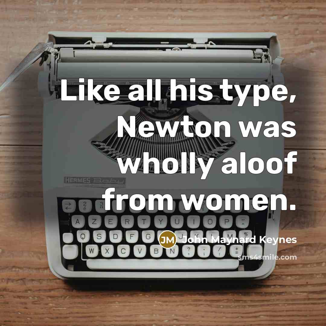 “Like all his type, Newton was wholly aloof from women.…” quote by John Maynard Keynes