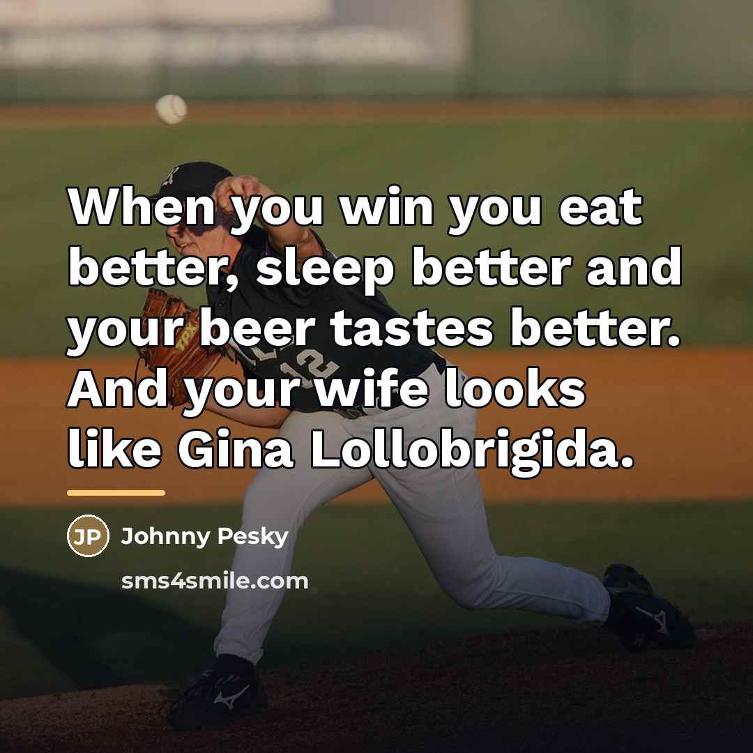 “When you win you eat better, sleep better and your…” quote by Johnny Pesky