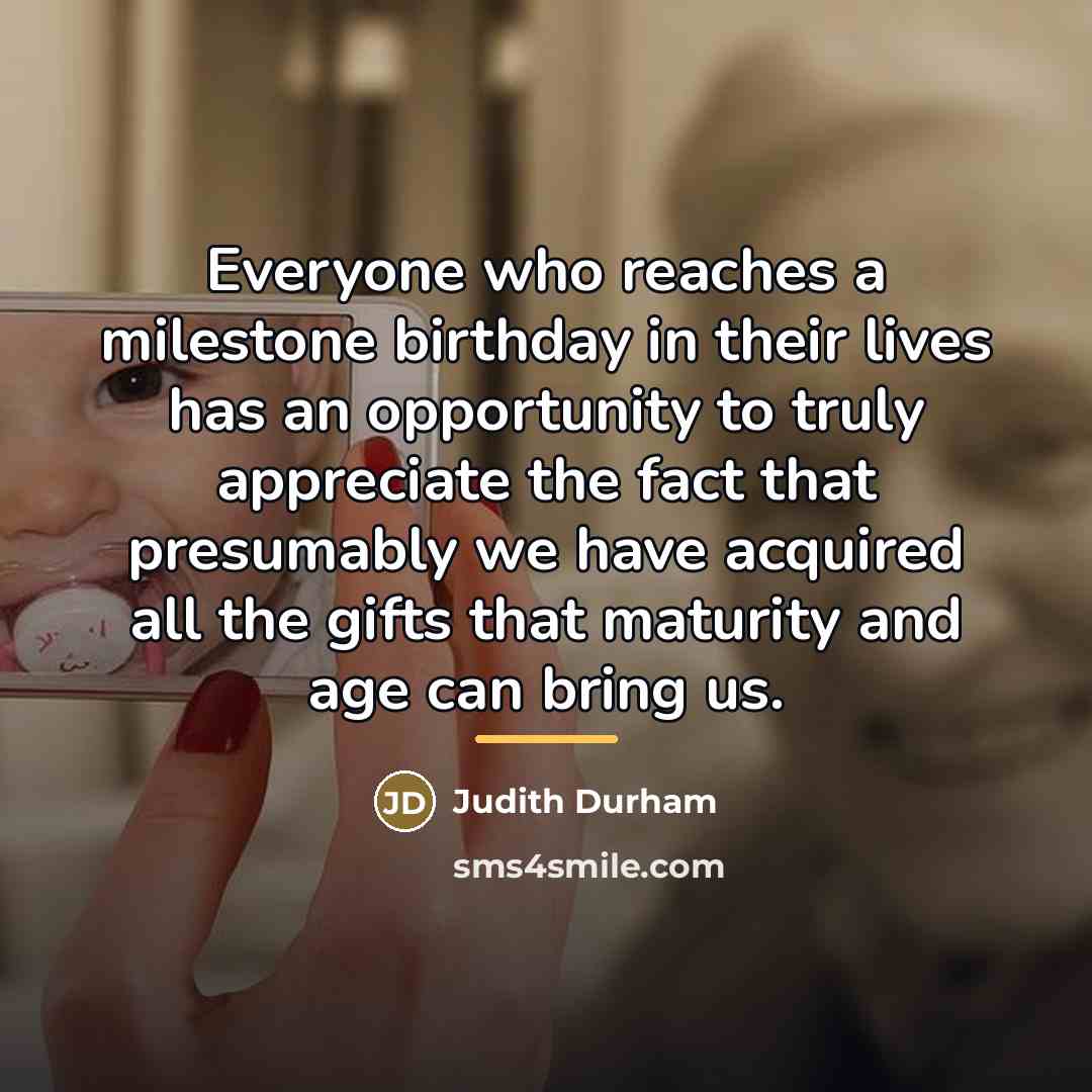 “Everyone who reaches a milestone birthday in their lives has…” quote by Judith Durham