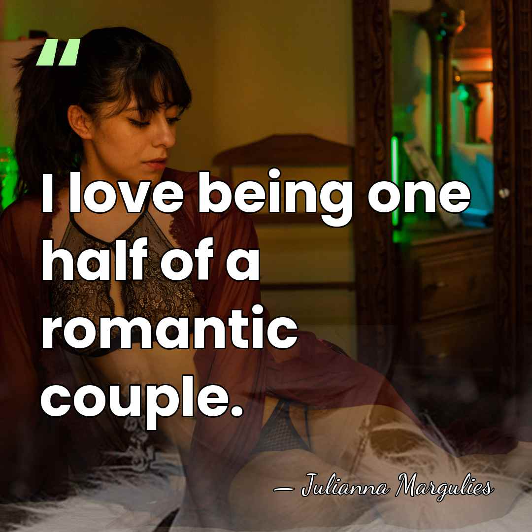 I love being one half of a romantic couple. - Julianna Margulies