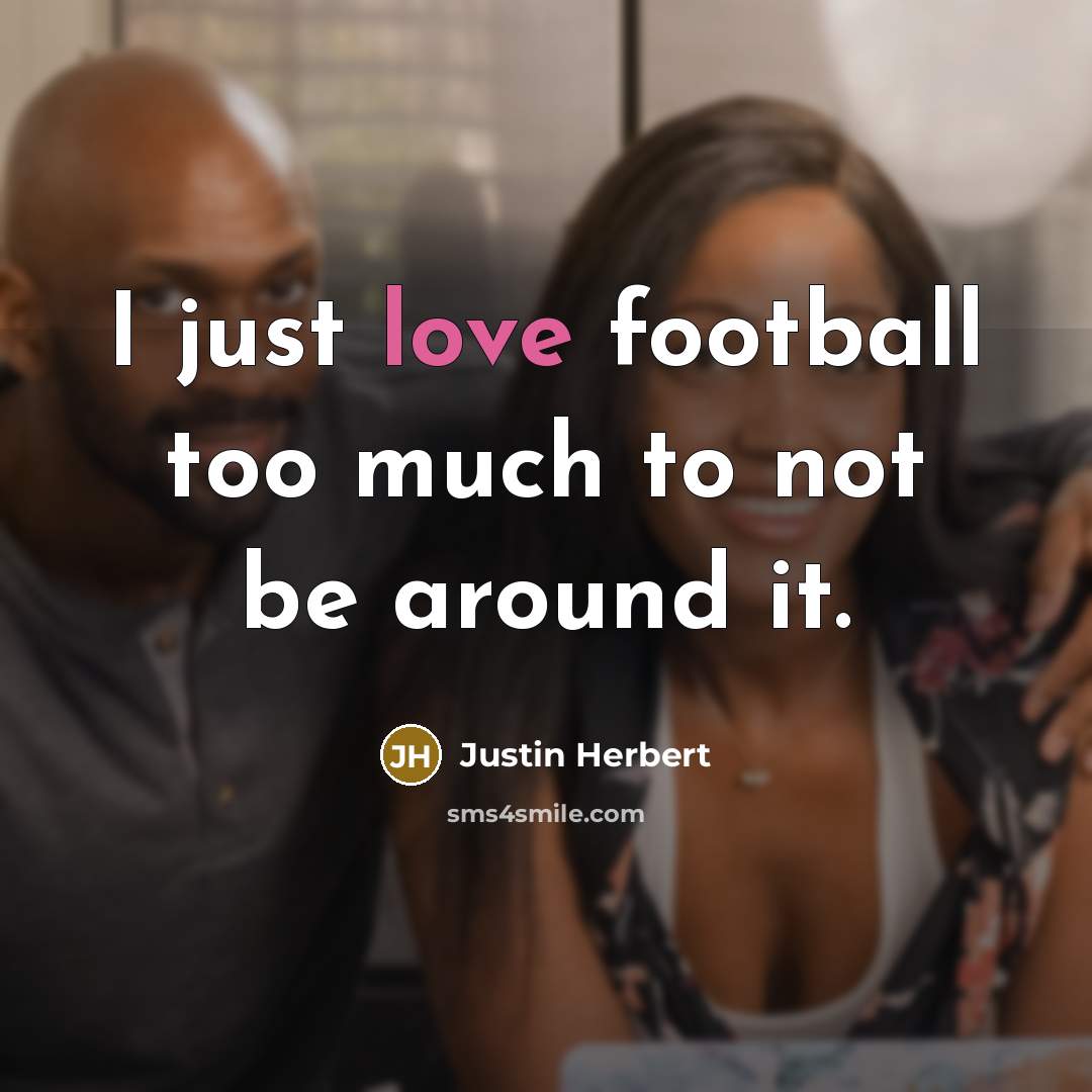 “I just love football too much to not be around…” quote by Justin Herbert