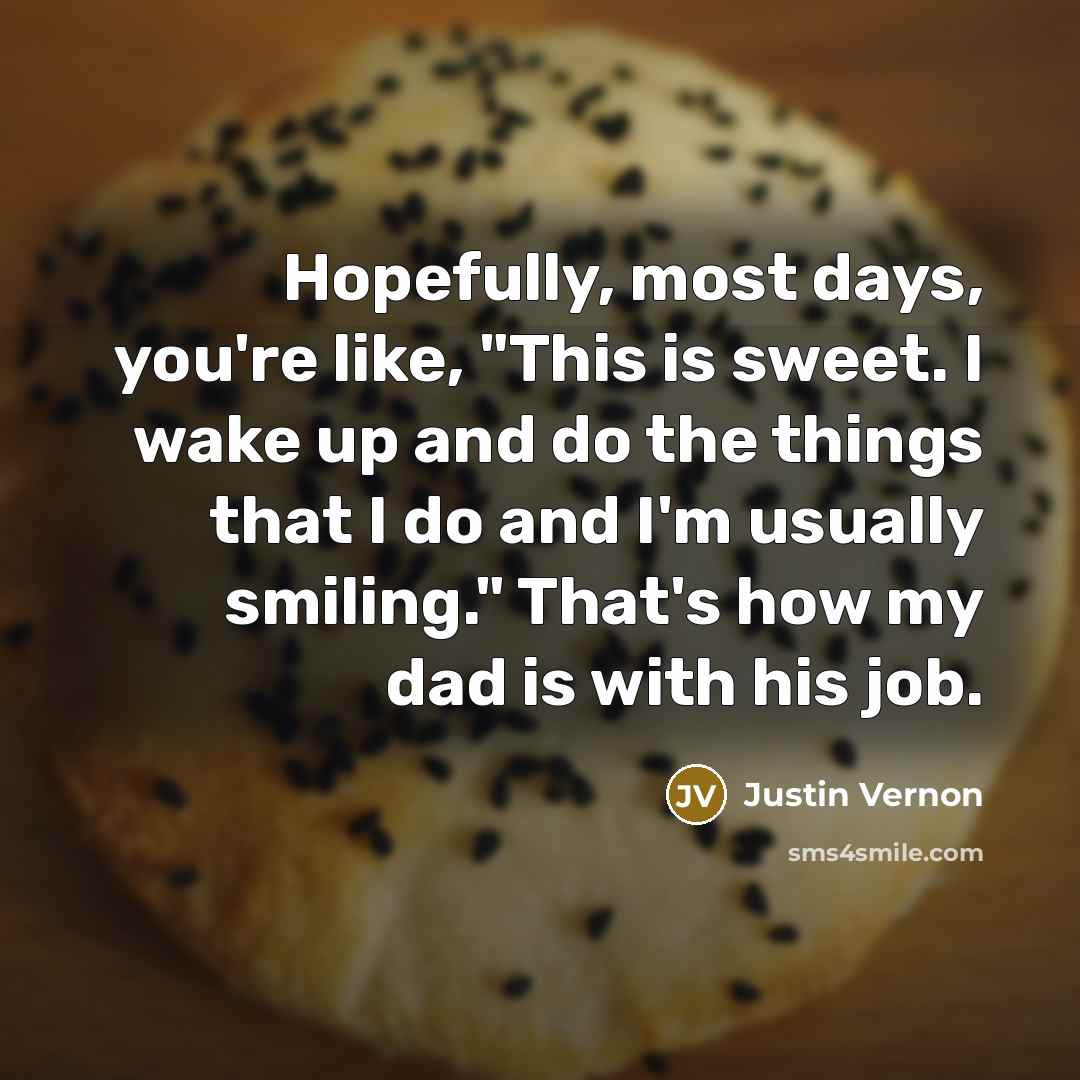 “Hopefully, most days, you're like, "This is sweet. I wake…” quote by Justin Vernon