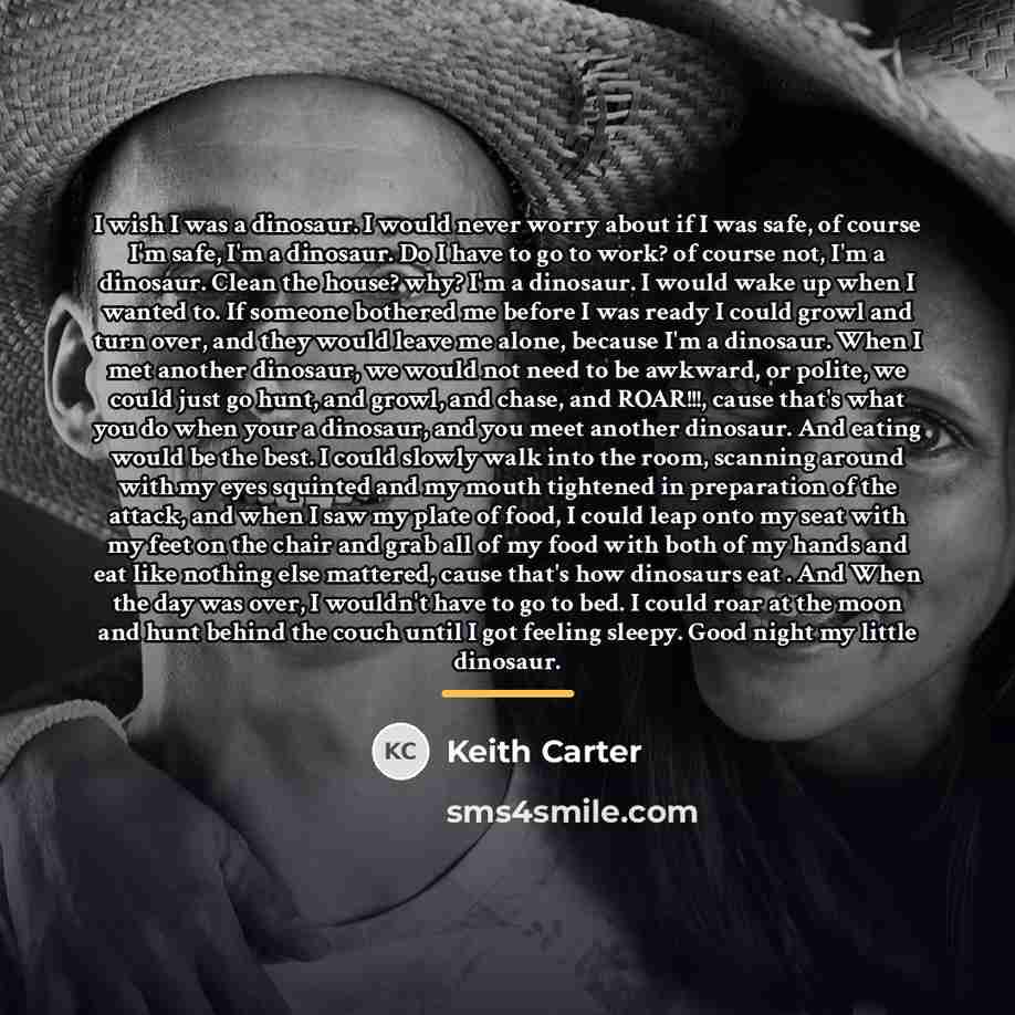“I wish I was a dinosaur. I would never worry…” quote by Keith Carter