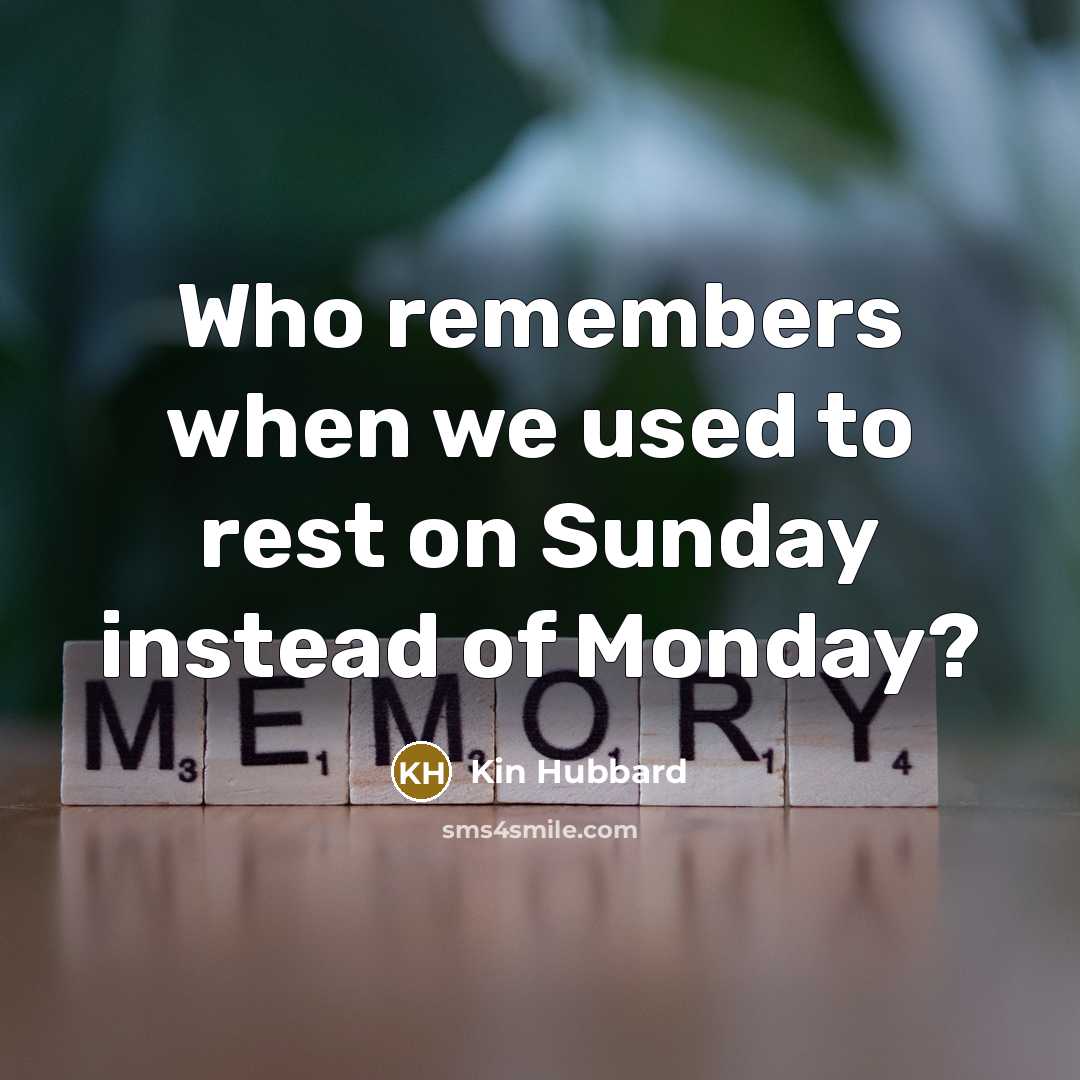 “Who remembers when we used to rest on Sunday instead…” quote by Kin Hubbard