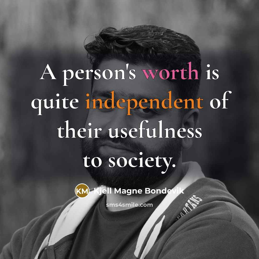 “A person's worth is quite independent of their usefulness to…” quote by Kjell Magne Bondevik