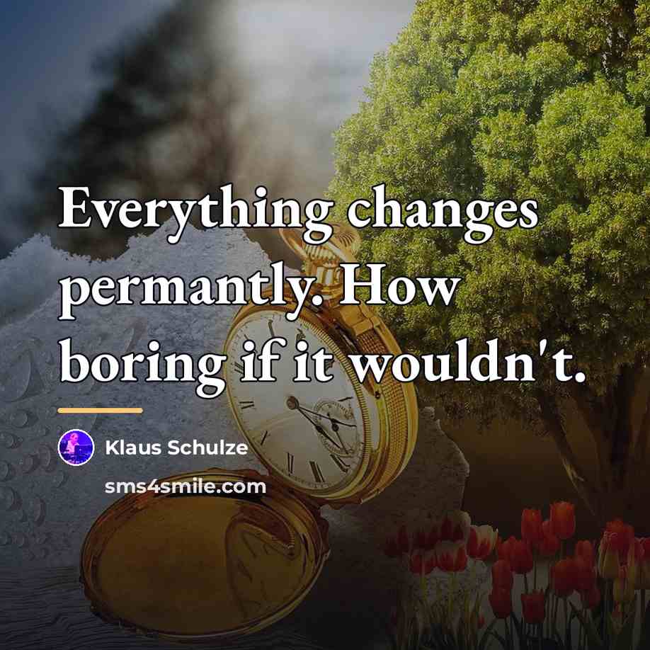 “Everything changes permantly. How boring if it wouldn't.…” quote by Klaus Schulze