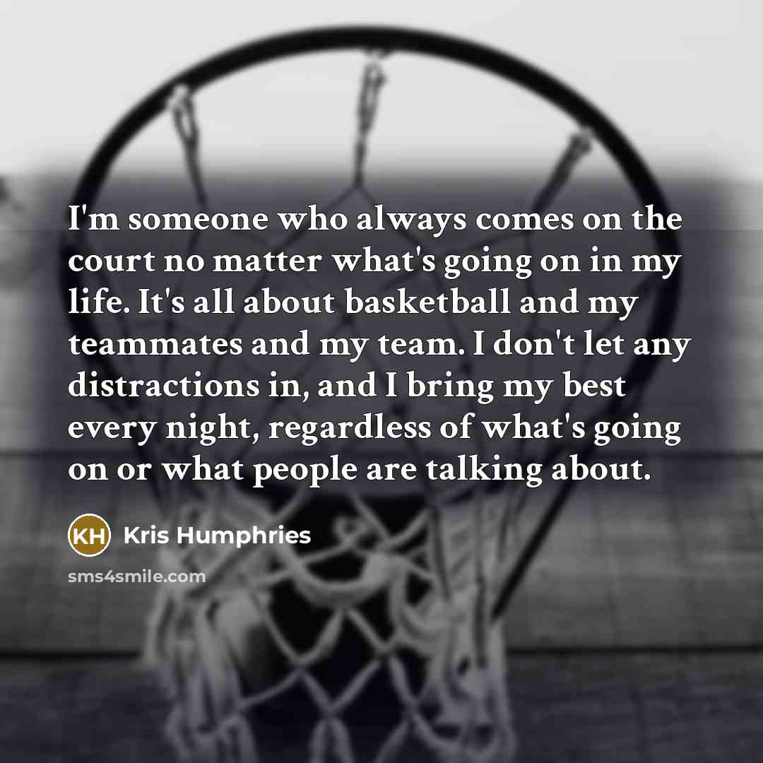 “I'm someone who always comes on the court no matter…” quote by Kris Humphries