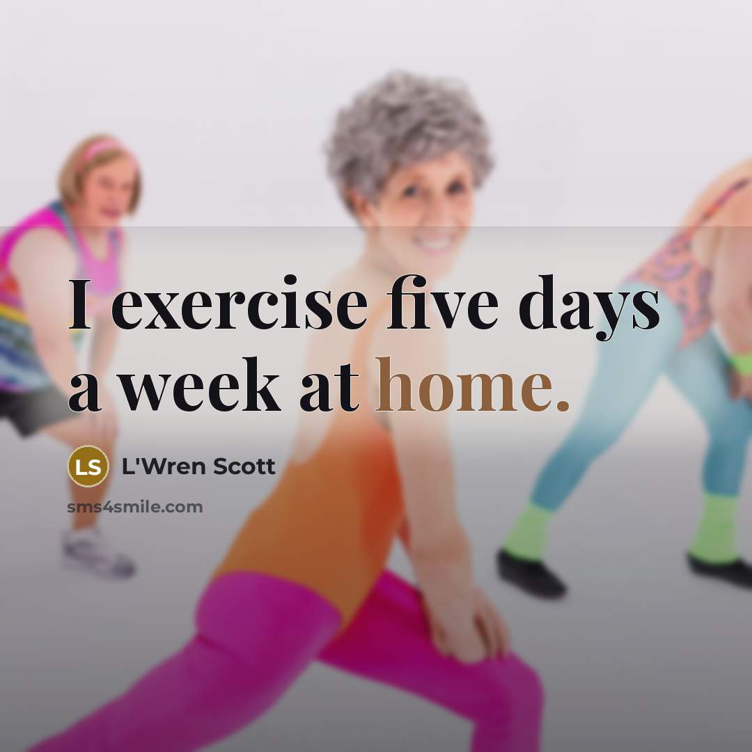 “I exercise five days a week at home.” quote by L'Wren Scott