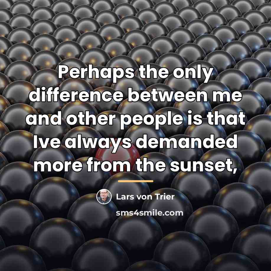 “Perhaps the only difference between me and other people is…” quote by Lars von Trier