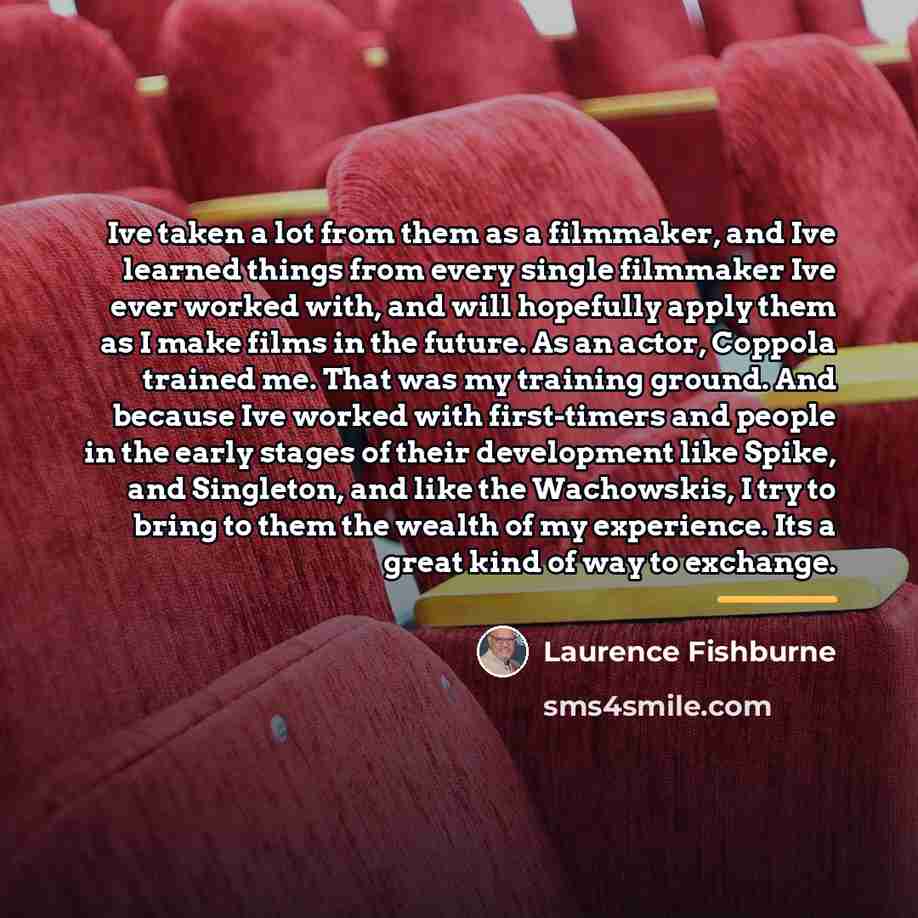 “Ive taken a lot from them as a filmmaker, and…” quote by Laurence Fishburne