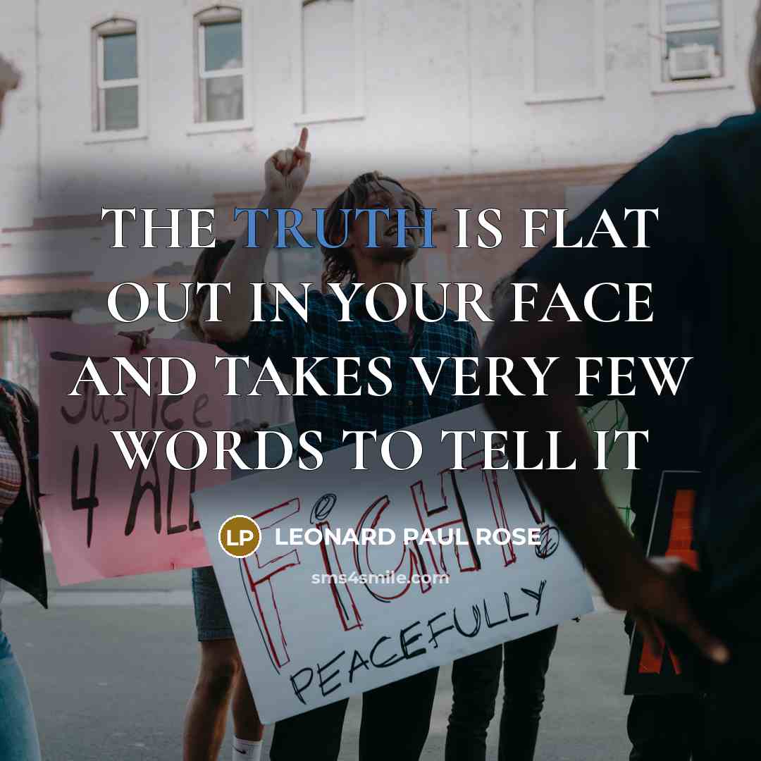 “THE TRUTH IS FLAT OUT IN YOUR FACE AND TAKES…” quote by LEONARD PAUL ROSE