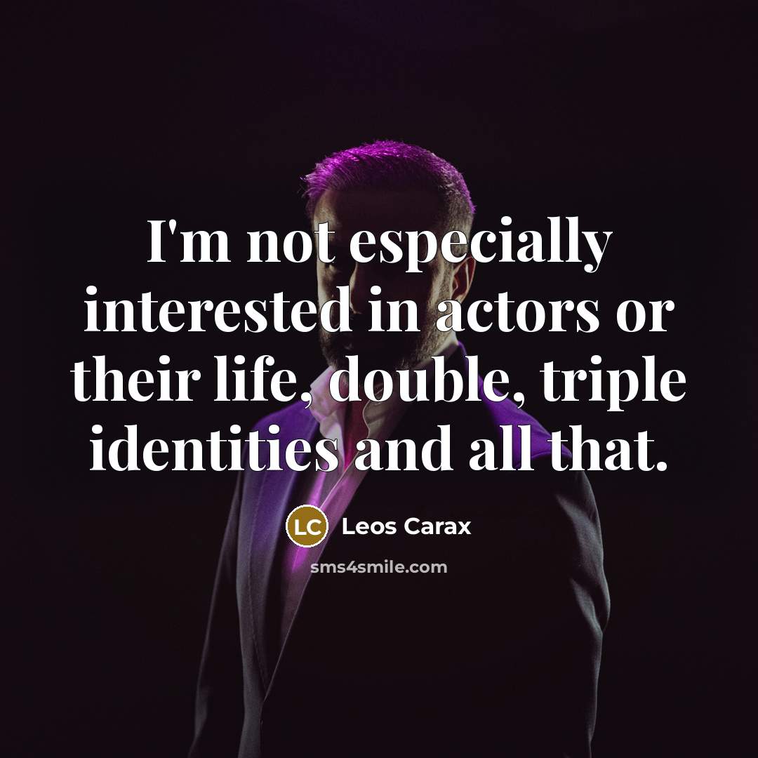 “I'm not especially interested in actors or their life, double,…” quote by Leos Carax