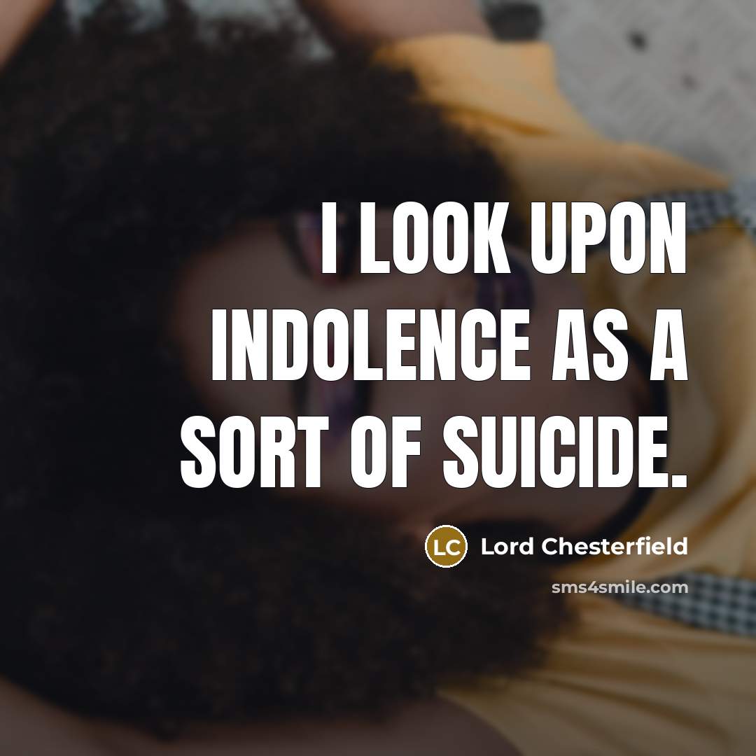 “I look upon indolence as a sort of suicide.…” quote by Lord Chesterfield