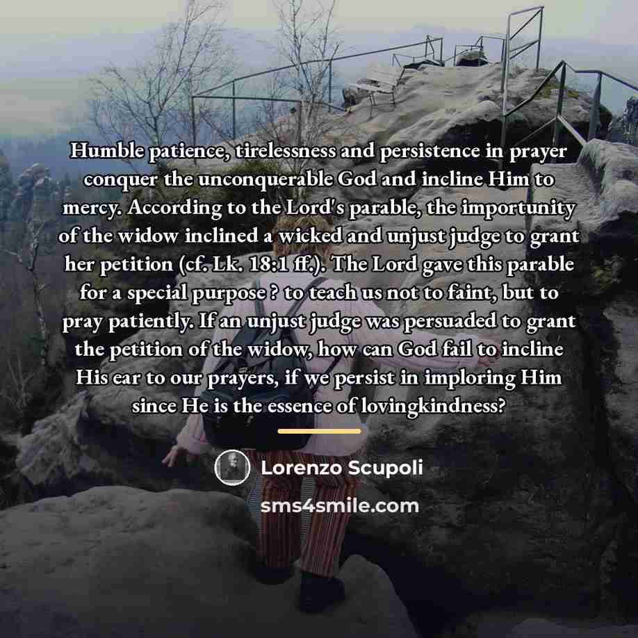 “Humble patience, tirelessness and persistence in prayer conquer the unconquerable…” quote by Lorenzo Scupoli