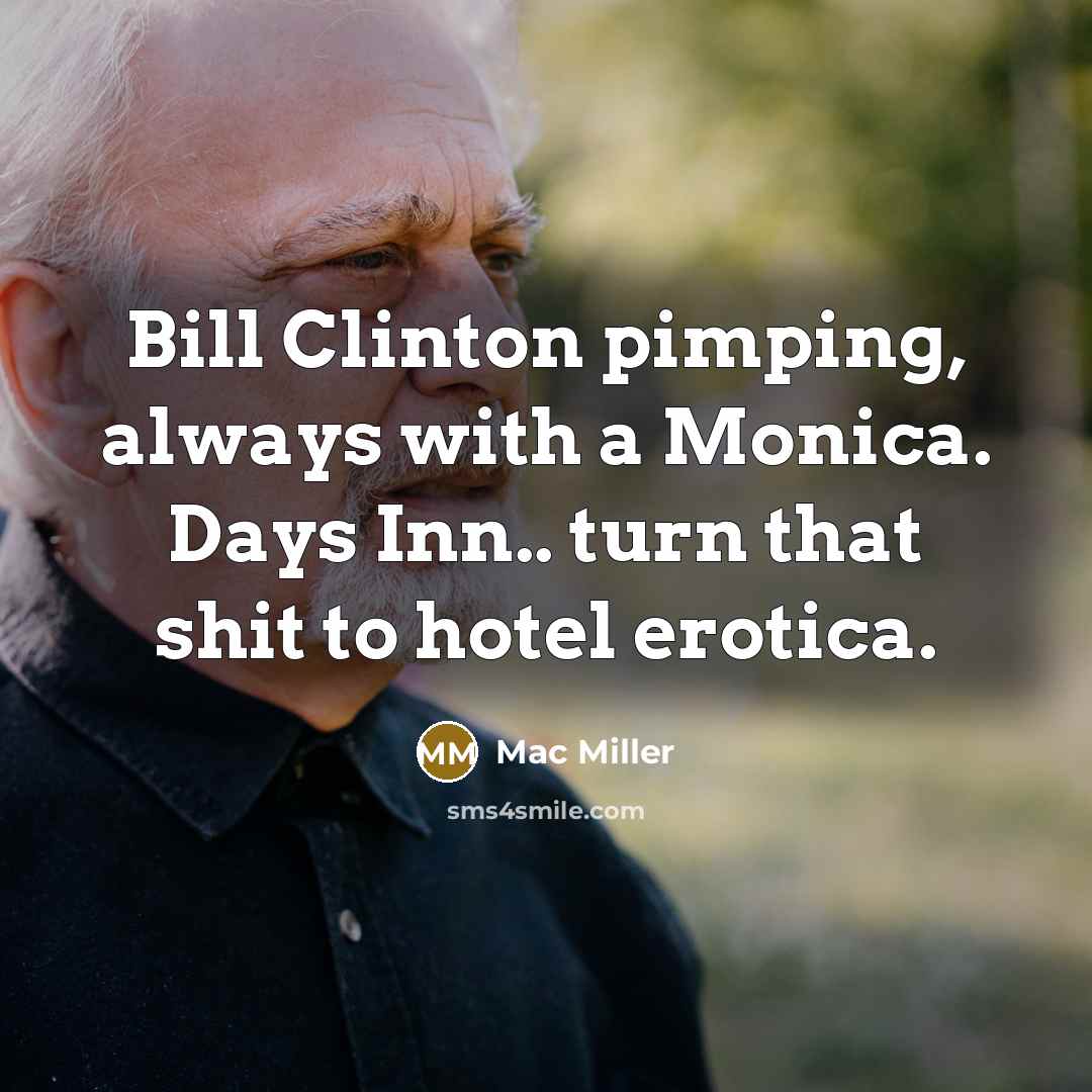 “Bill Clinton pimping, always with a Monica. Days Inn.. turn that shit to hotel erotica.” quote by Mac Miller