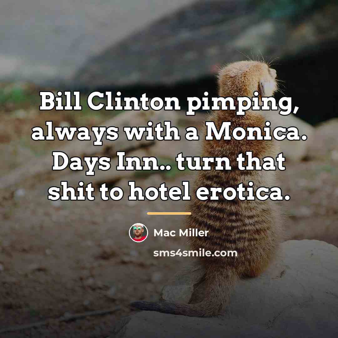 “Bill Clinton pimping, always with a Monica. Days Inn.. turn…” quote by Mac Miller