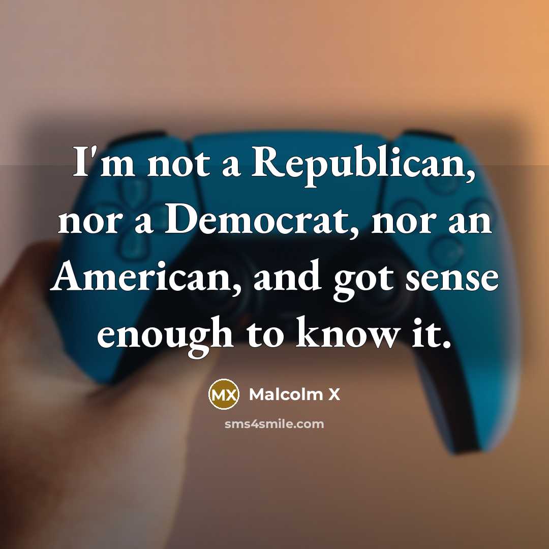 “I'm not a Republican, nor a Democrat, nor an American,…” quote by Malcolm X