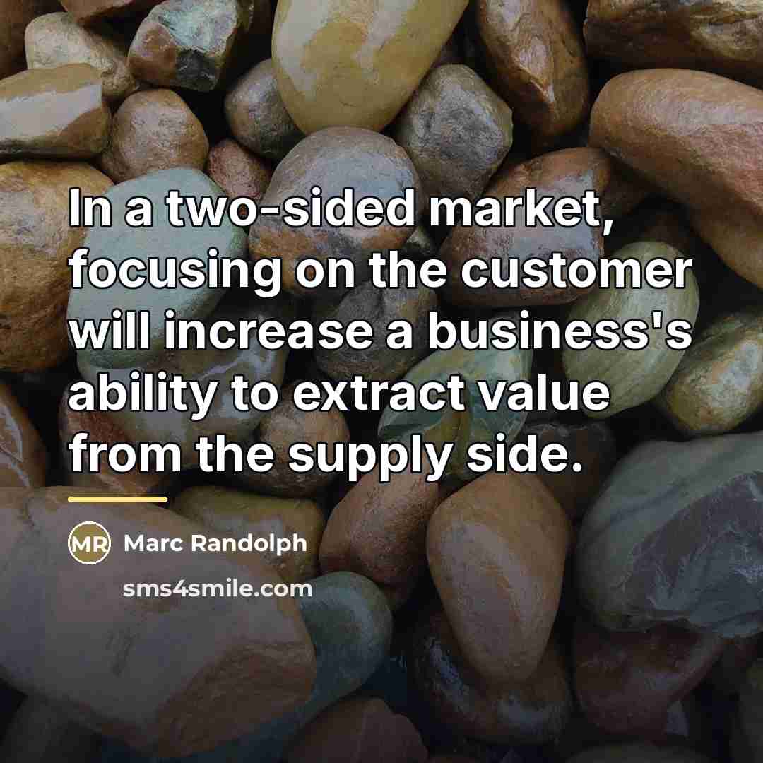 “In a two-sided market, focusing on the customer will increase…” quote by Marc Randolph