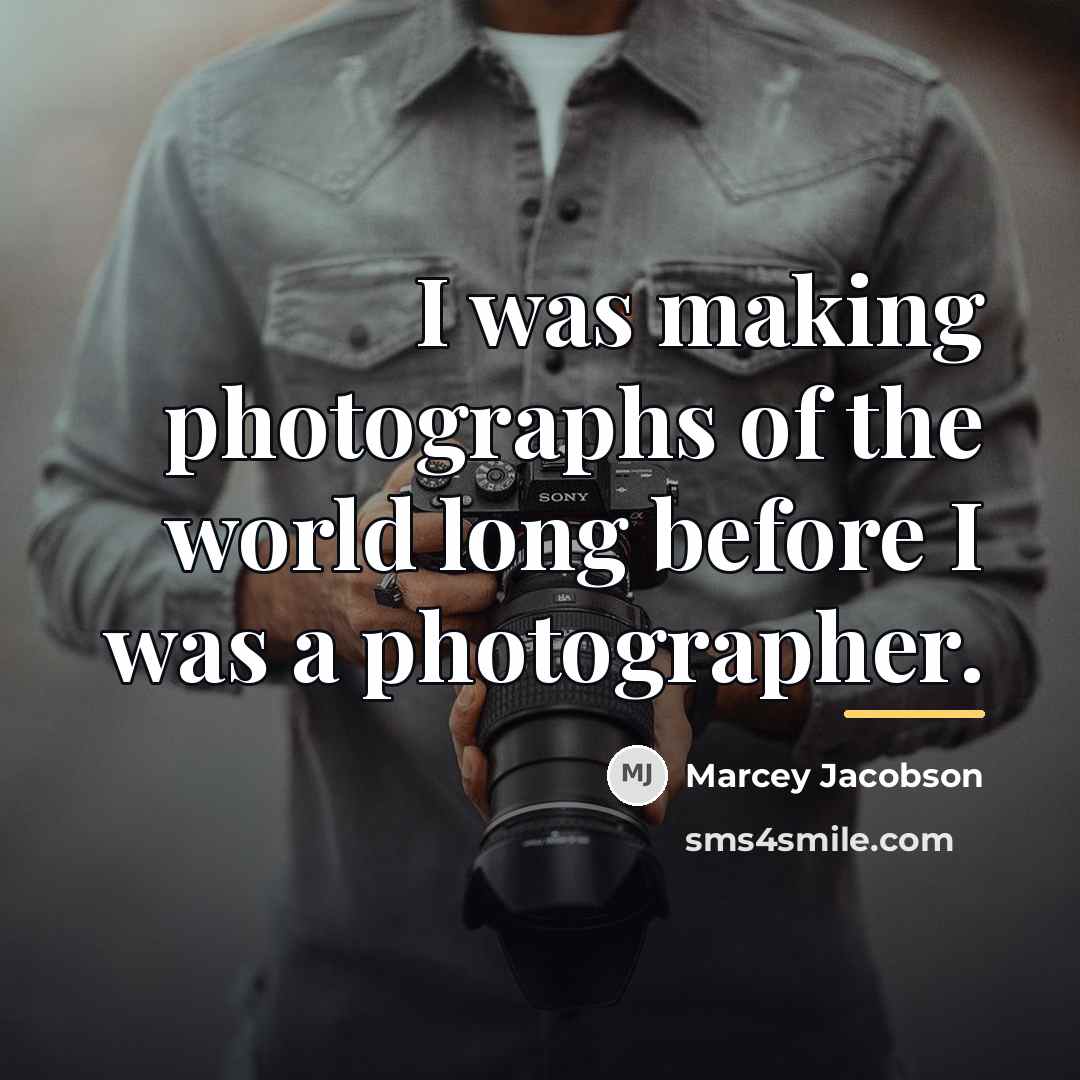 “I was making photographs of the world long before I…” quote by Marcey Jacobson