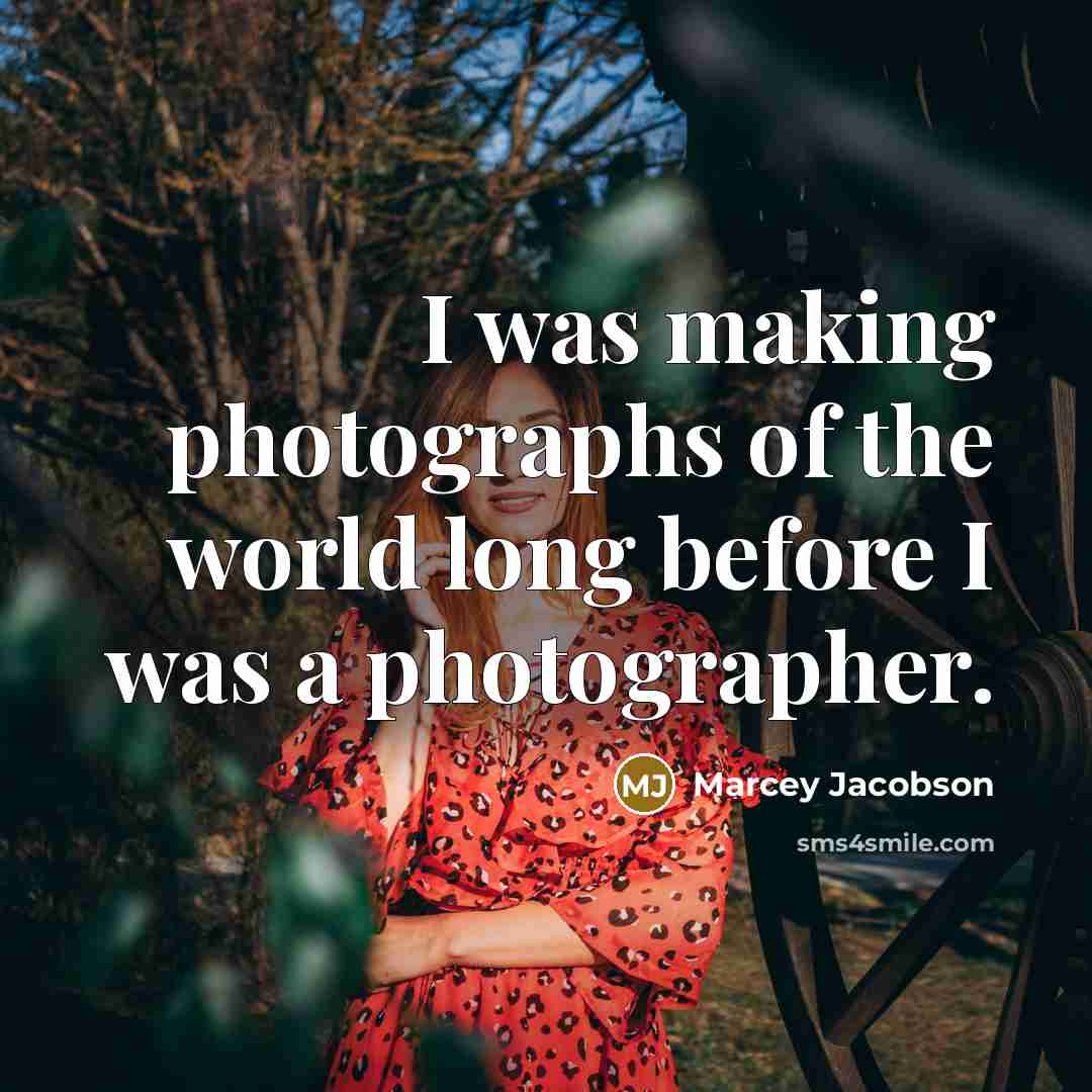 “I was making photographs of the world long before I was a photographer.” quote by Marcey Jacobson