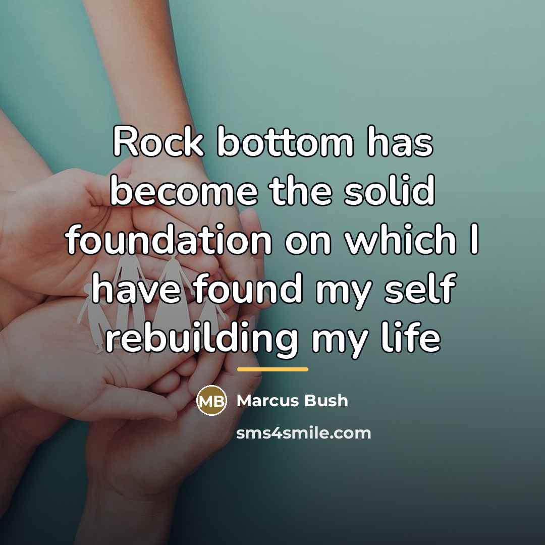 “Rock bottom has become the solid foundation on which I…” quote by Marcus Bush