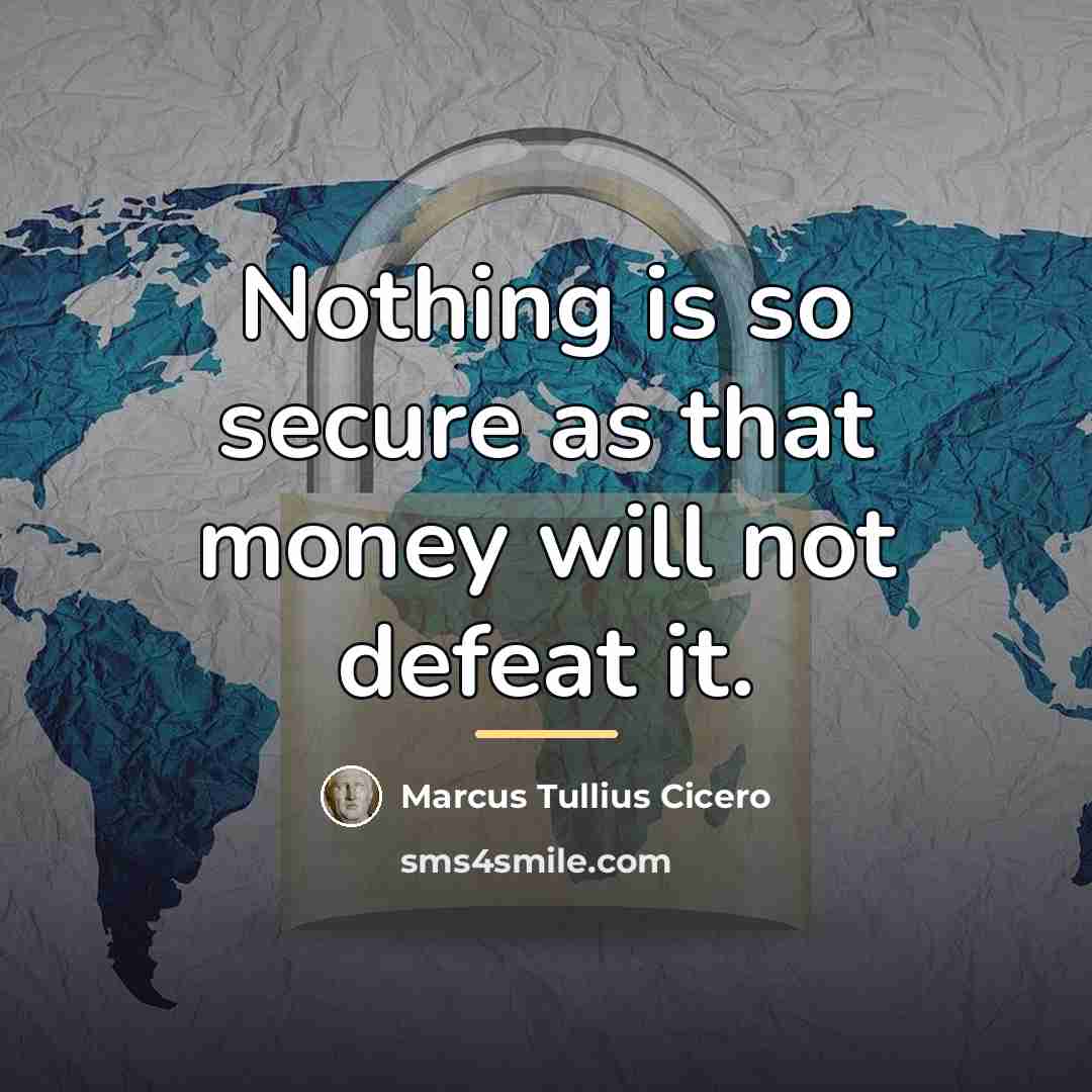 “Nothing is so secure as that money will not defeat…” quote by Marcus Tullius Cicero