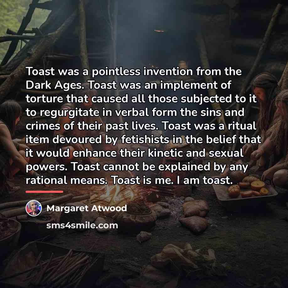 “Toast was a pointless invention from the Dark Ages. Toast…” quote by Margaret Atwood