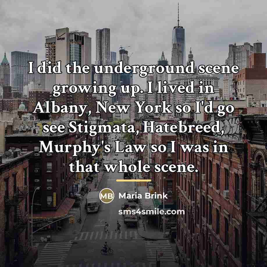 “I did the underground scene growing up. I lived in…” quote by Maria Brink