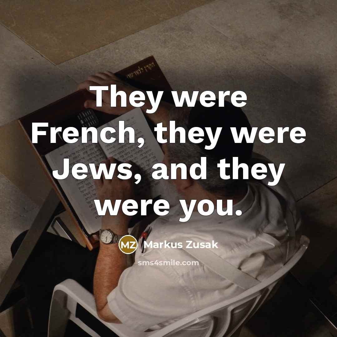 “They were French, they were Jews, and they were you.…” quote by Markus Zusak