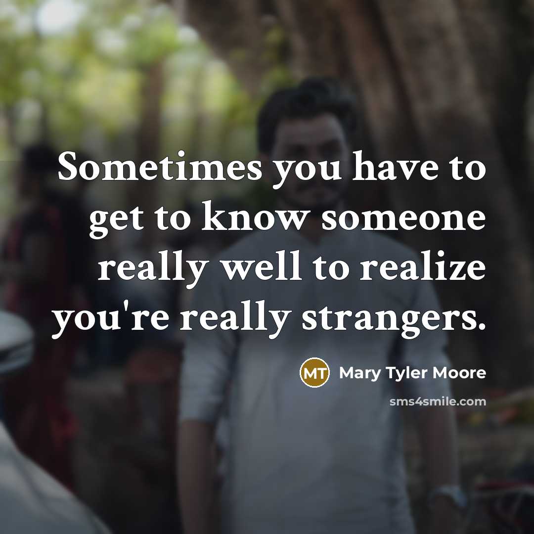 “Sometimes you have to get to know someone really well…” quote by Mary Tyler Moore
