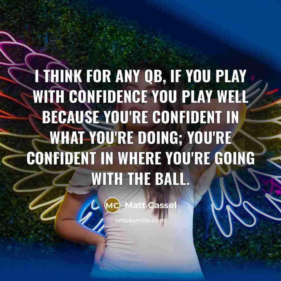 “I think for any QB, if you play with confidence…” quote by Matt Cassel